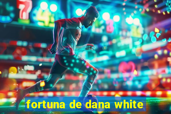 fortuna de dana white